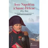 Avec Napoléon à Sainte-Hélène: Témoignages choisis et commentés - Christophe Bourachot