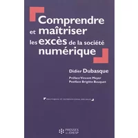 Comprendre et maîtriser les excès de la société numérique - Didier Dubasque