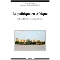 Le politique en Afrique - Etat des débats et pistes de recherche - Mamoudou GAZIBO, Céline THIRIOT (dir.)