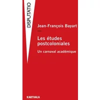 Les études postcoloniales. Un carnaval académique - Jean-François Bayart