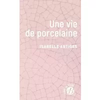 Une vie de porcelaine - Isabelle Artiges