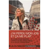 J'ai perdu mon job et ça me plaît : 30 jours pour trouver l'emploi de mes rêves grâce à la loi de l'attraction - Lilou Macé, Eric Villeroc