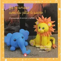 Je m'amuse avec la pâte à sucre ! : 20 personnages et animaux à modeler - Nathalie Quiquempois, Lucile Quiquempois