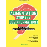Alimentation : stop à la désinformation !: Toute la vérité sur notre système alimentaire - Frédéric Denhez