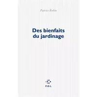 Des bienfaits du jardinage - Patrice Robin