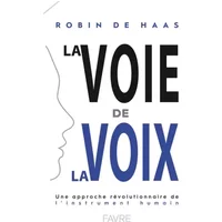La Voie de la Voix - Une approche révolutionnaire de l'instrument humain - Robin de Haas, Yann Lambiel