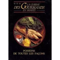 Poissons de toutes les facons: frits, poeles, grilles, en papillote, en sauce, crus / La cuisine des gourmands en images