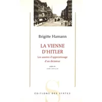 La Vienne d'Hitler: Les années d'apprentissage d'un dictateur - Brigitte Hamann