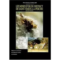Les mines d'or du district de Saint-Yriex-la-Perche (Haute-Vienne) : Histoire et renaissance de l'industrie aurifère en Limousin - Pierre-Christian Guiollard, François Meia
