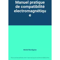 Manuel pratique de compatibilité electromagnétique - Michel Mardiguian