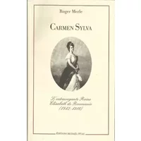 Carmen Sylva : L'extravagante reine Élisabeth de Roumanie, 1843-1916 - Roger Merle