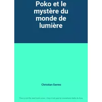 Poko et le mystère du monde de lumière - Christian Serres