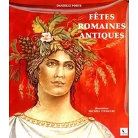 Fetes romaines antiques - Danielle Porte, Michèle Teysseyre