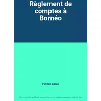 Règlement de comptes à Bornéo - Patrick Galan