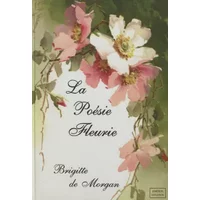 La Poésie Fleurie - Brigitte de Morgan