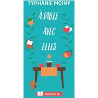À table avec elles: recueil de nouvelles et tranches de vie - Typhanie Moiny