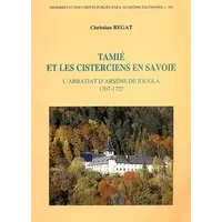 Tamié et les cisterciens en Savoie: L'abbatiat d'Arsène de Jougla, 1707-1727 - Christian Regat