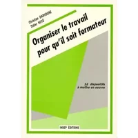 Organiser Le Travail Pour Qu'Il Soit Formateur. 12 Dispositifs A Mettre En Oeuvre, 2eme Edition - Didier Noyé, Christian Darvogne