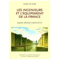 Les ingénieurs et l'équipement de la France.: Eugène Flachat (1802-1873) - Alain Auclair