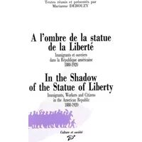 A l'ombre de la statue de la liberté: Immigrants et ouvriers dans la République américaine 1880-1920 - Marianne Debouzy