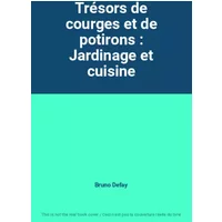 Trésors de courges et de potirons : Jardinage et cuisine - Bruno Defay