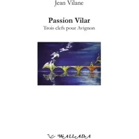 Passion Vilar: Trois clefs pour Avignon - Jean Vilane