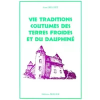 Vie, tradition, coutumes des terres froides et du Dauphiné - Jean Fréché