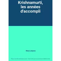 Krishnamurti, les années d'accompli - Mary Lutyens