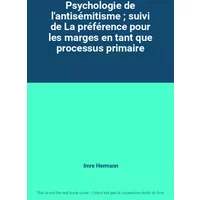 Psychologie de l'antisémitisme ; suivi de La préférence pour les marges en tant que processus primaire - Imre Hermann