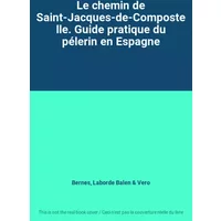 Le chemin de Saint-Jacques-de-Compostelle. Guide pratique du pélerin en Espagne - Bernes, Laborde Balen, Vero