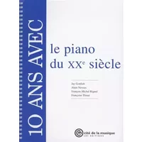 10 ans avec le piano du XXème siècle - Jay Gottlieb, Alain Neveux, François-Michel Rignol, Françoise Thinat