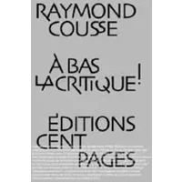 A bas la critique : Lettres et pamphlets - Raymond Cousse