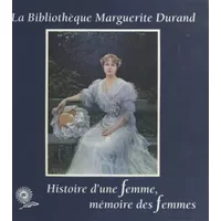 La Bibliothèque Marguerite Durand: Histoire d'une femme, mémoire des femmes - Annie Dizier-Metz
