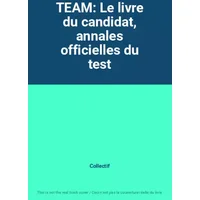 TEAM: Le livre du candidat, annales officielles du test - Collectif