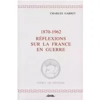 1870-1962, réflexions sur la France en guerre - Charles Garret