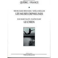 Québec/France : Les muses orphelines - Le chien - Michel Marc Bouchard, Noëlle Renaude, Jean Marc Dalpé, Eugène Durif