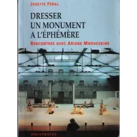 Dresser un monument à l'éphémère. Rencontres avec Ariane Mnouchkine - Josette Féral
