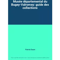 Musée départemental du Bugey-Valromey: guide des collections - Patrick Daum