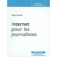 Internet pour les journalistes - Serge Courrier