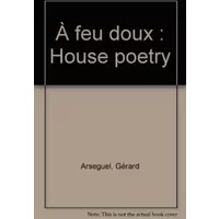 À feu doux: House poetry - Gérard Arseguel