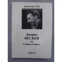 Jacques Becker ou La fausse évidence - Jean-Louis Vey