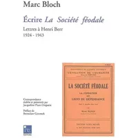 Marc Bloch : Écrire La Société féodale - Lettres à Henri Berr 1924-1943 - Marc Bloch