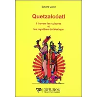 Quetzalcoatl - A travers les cultures et les mystères du Mexique - Susana Caron