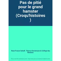 Pas de pitié pour le grand hamster (Croqu'histoires) - Rose France Schaff, Thierry Christmann, Collège des Roseaux