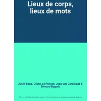 Lieux de corps, lieux de mots - Julien Bobo, Cédric Le Penven, Jean-Luc Cardinaud, Bernard Bygodt