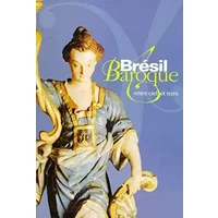 BRESIL BAROQUE. Entre ciel et terre, Exposition présentée au Petit Palais du 4 novembre 1999 au 6 février 2000 - Elisabeth de Balanda, Collectif, Armando Uribe Echeverria
