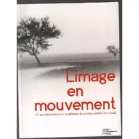 L'image en mouvement : 25 ans d'activité pour la défense du cinéma comme art visuel - Rose Lowder, Alain-Alcide Sudre