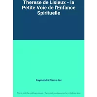Therese de Lisieux - la Petite Voie de l'Enfance Spirituelle - Raymond & Pierre Jac