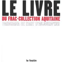 Le livre du FRAC-Collection Aquitaine : Panorama de l'art aujourd'hui - Hervé Legros, Pierre-Alain Four, Maria Wutz, Joël Savary
