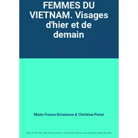 FEMMES DU VIETNAM. Visages d'hier et de demain - Marie-France Briselance, Christine Pictet